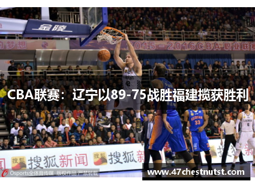 CBA联赛：辽宁以89-75战胜福建揽获胜利