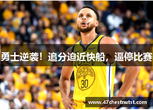 勇士逆袭！追分迫近快船，逼停比赛